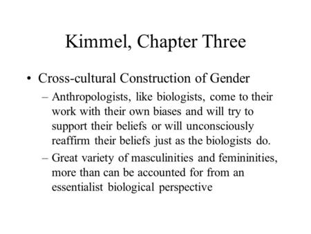 Kimmel, Chapter Three Cross-cultural Construction of Gender –Anthropologists, like biologists, come to their work with their own biases and will try to.