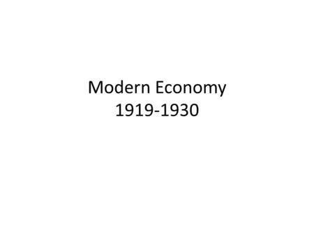 Modern Economy 1919-1930. Significant developments Increase in the size and functions of government Result of populist movement is increase in regulation.