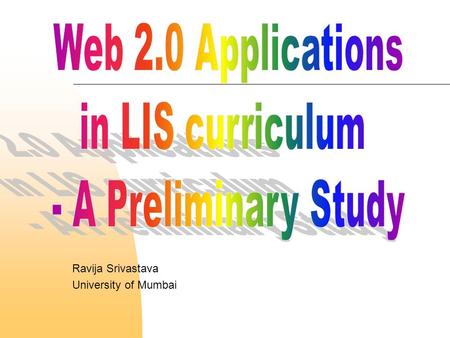 Ravija Srivastava University of Mumbai. Overview Background of the study Objectives, scope and methodology Web 2.0 Applications and tools used in libraries.