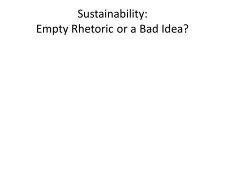 Sustainability: Empty Rhetoric or a Bad Idea?. Empty Rhetoric.
