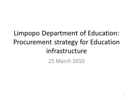 Limpopo Department of Education: Procurement strategy for Education infrastructure 25 March 2010 1.