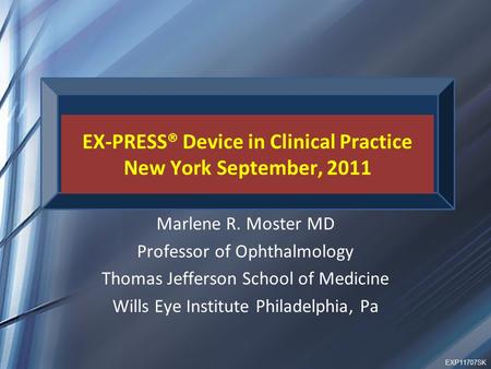 EX-PRESS® Device in Clinical Practice New York September, 2011 Marlene R. Moster MD Professor of Ophthalmology Thomas Jefferson School of Medicine Wills.