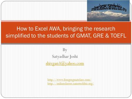 By Satyadhar Joshi How to Excel AWA, bringing the research simplified to the students of GMAT, GRE & TOEFL