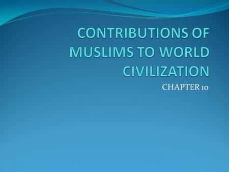 CONTRIBUTIONS OF MUSLIMS TO WORLD CIVILIZATION