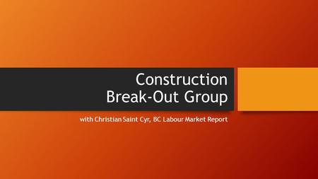 Construction Break-Out Group with Christian Saint Cyr, BC Labour Market Report.