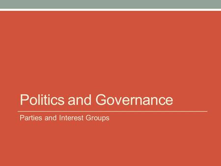 Politics and Governance Parties and Interest Groups.
