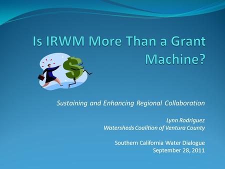 Sustaining and Enhancing Regional Collaboration Lynn Rodriguez Watersheds Coalition of Ventura County Southern California Water Dialogue September 28,
