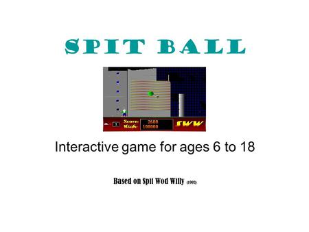 Spit Ball Interactive game for ages 6 to 18 Based on Spit Wod Willy (1993)