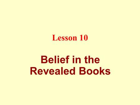 Lesson 10 Belief in the Revealed Books. Allah revealed texts of guidance to some of His messengers. The Qur ’ an mentioned some of them: the Scrolls of.