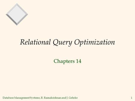 Database Management Systems, R. Ramakrishnan and J. Gehrke1 Relational Query Optimization Chapters 14.