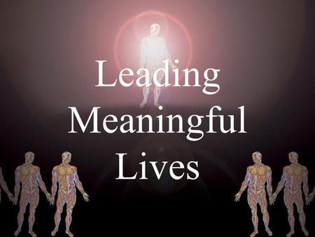Leading Meaningful Lives. Based on the teachings of His Divine Grace A.C. Bhaktivedanta Swami Prabhupada Founder Acharya – International Society for Krishna.