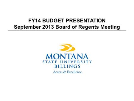 FY14 BUDGET PRESENTATION September 2013 Board of Regents Meeting.
