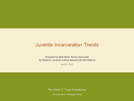 NO PLACE FOR KIDS Prepared by Nate Balis, Senior Associate for National Juvenile Justice Network (NJJN) Webinar April 30, 2013 Juvenile Incarceration Trends.