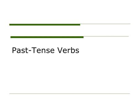 Past-Tense Verbs. English has only two kinds of verbs, each with the same three main parts. REGULAR oInfinitive: to WALK oPast tense: WALKED (no helping.