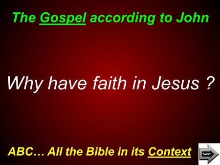 The Gospel according to John ABC… All the Bible in its Context Why have faith in Jesus ?