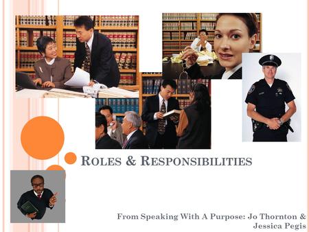 R OLES & R ESPONSIBILITIES From Speaking With A Purpose: Jo Thornton & Jessica Pegis.