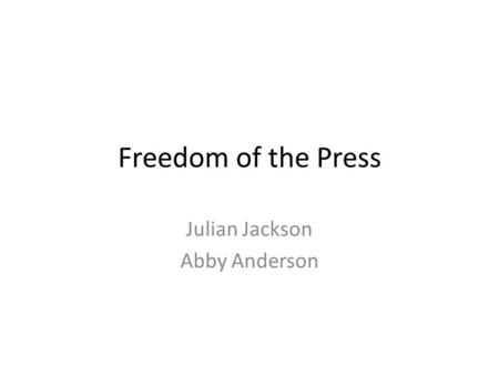 Freedom of the Press Julian Jackson Abby Anderson.