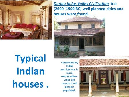 Typical Indian houses. During Indus Valley Civilisation too (2600–1900 BC) well planned cities and houses were found.. Contemporary Indian architecture.