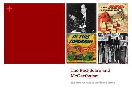 + The Red-Scare and McCarthyism The hunt for Reds in the United States.