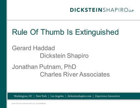 © COPYRIGHT 2009. DICKSTEIN SHAPIRO LLP. ALL RIGHTS RESERVED. Rule Of Thumb Is Extinguished Gerard Haddad Dickstein Shapiro Jonathan Putnam, PhD Charles.