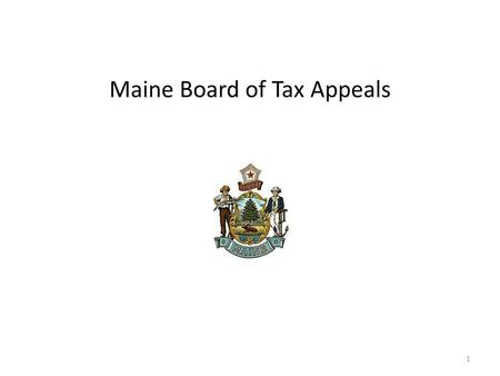 Maine Board of Tax Appeals 1. What we are: An independent Board of three individuals appointed by the Governor to resolve controversies between Taxpayers.