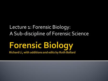 Lecture 1: Forensic Biology: A Sub-discipline of Forensic Science.