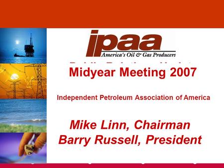 Public Relations Update Independent Petroleum Association of America March 09, 2006 Mike Linn, Chairman Barry Russell, President Midyear Meeting 2007.