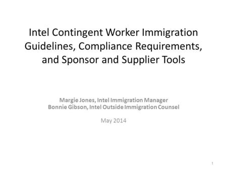 Intel Contingent Worker Immigration Guidelines, Compliance Requirements, and Sponsor and Supplier Tools Margie Jones, Intel Immigration Manager Bonnie.