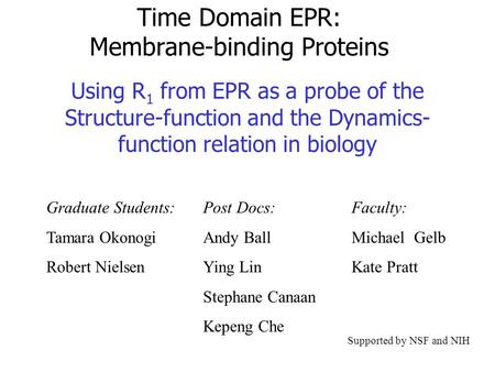 Time Domain EPR: Membrane-binding Proteins Using R 1 from EPR as a probe of the Structure-function and the Dynamics- function relation in biology Graduate.