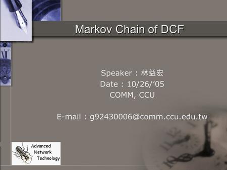 Markov Chain of DCF Speaker : 林益宏 Date : 10/26/’05 COMM, CCU