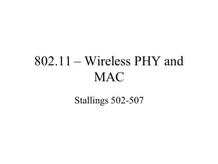 802.11 – Wireless PHY and MAC Stallings 502-507. Types of 802.11 802.11 Infrared 802.11 FHSS (frequency hopping spread spectrum) 802.11 DSSS (direct sequence.