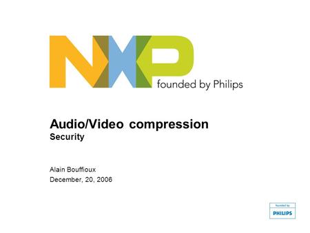 Audio/Video compression Security Alain Bouffioux December, 20, 2006.
