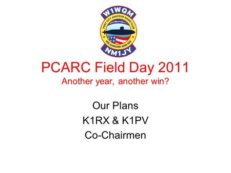 PCARC Field Day 2011 Another year, another win? Our Plans K1RX & K1PV Co-Chairmen.