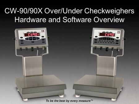 CW-90/90X Over/Under Checkweighers Hardware and Software Overview To be the best by every measure™