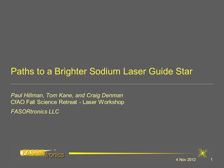 4 Nov 2012 1 Paths to a Brighter Sodium Laser Guide Star Paul Hillman, Tom Kane, and Craig Denman CfAO Fall Science Retreat - Laser Workshop FASORtronics.