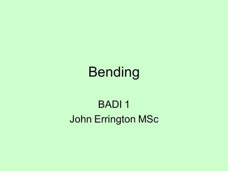 Bending BADI 1 John Errington MSc. Loaded Beams When a beam is supported at both ends and loaded it will bend. The amount by which it bends depends on.