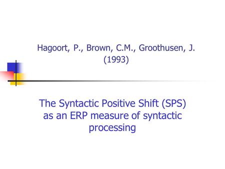 Hagoort, P., Brown, C.M., Groothusen, J. (1993) The Syntactic Positive Shift (SPS) as an ERP measure of syntactic processing.