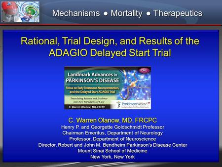 Rational, Trial Design, and Results of the ADAGIO Delayed Start Trial C. Warren Olanow, MD, FRCPC Henry P. and Georgette Goldschmidt Professor Chairman.