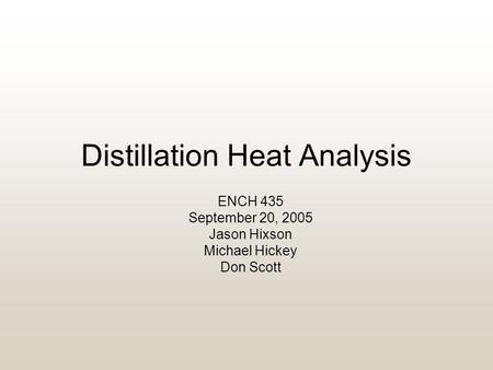 Distillation Heat Analysis ENCH 435 September 20, 2005 Jason Hixson Michael Hickey Don Scott.