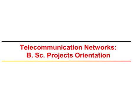 Telecommunication Networks: B. Sc. Projects Orientation