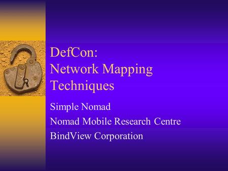 DefCon: Network Mapping Techniques Simple Nomad Nomad Mobile Research Centre BindView Corporation.