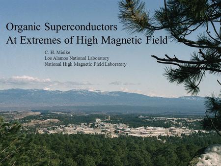 Organic Superconductors At Extremes of High Magnetic Field Organic Superconductors At Extremes of High Magnetic Field C. H. Mielke Los Alamos National.