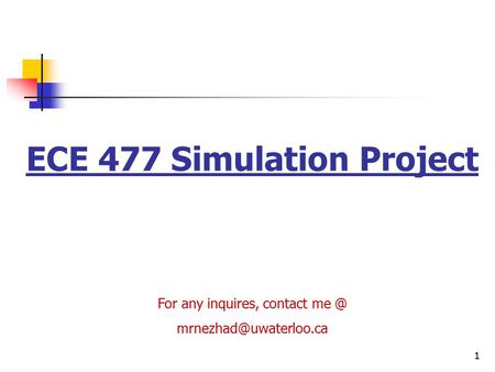 1 ECE 477 Simulation Project For any inquires, contact