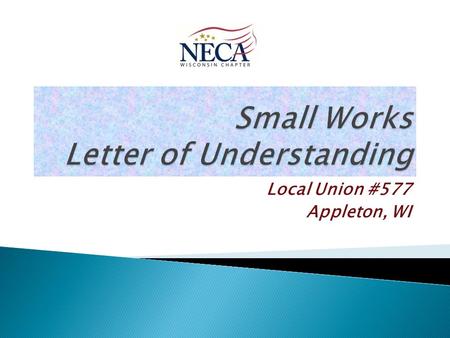 Local Union #577 Appleton, WI.  Small Works projects covered under this Letter of Understanding shall be defined as office buildings not to exceed two.