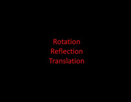 Rotation Reflection Translation.