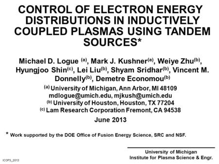 CONTROL OF ELECTRON ENERGY DISTRIBUTIONS IN INDUCTIVELY COUPLED PLASMAS USING TANDEM SOURCES* Michael D. Logue (a), Mark J. Kushner (a), Weiye Zhu (b),