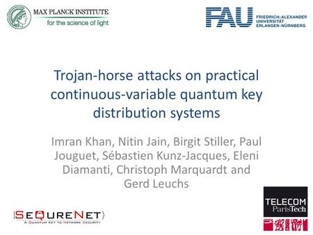 Trojan-horse attacks on practical continuous-variable quantum key distribution systems Imran Khan, Nitin Jain, Birgit Stiller, Paul Jouguet, Sébastien.