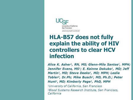 HLA-B57 does not fully explain the ability of HIV controllers to clear HCV infection Alice K. Asher 1, RN, MS; Glenn-Milo Santos 1, MPH; Jennifer Evans,