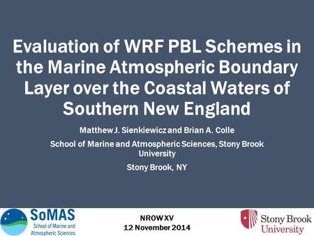 Evaluation of WRF PBL Schemes in the Marine Atmospheric Boundary Layer over the Coastal Waters of Southern New England Matthew J. Sienkiewicz and Brian.