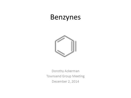 Benzynes Dorothy Ackerman Townsend Group Meeting December 2, 2014.